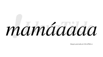 Mamáaaaa  lleva tilde con vocal tónica en la segunda «a»