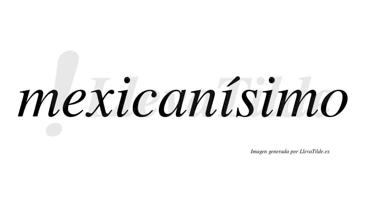 Mexicanísimo  lleva tilde con vocal tónica en la segunda "i"
