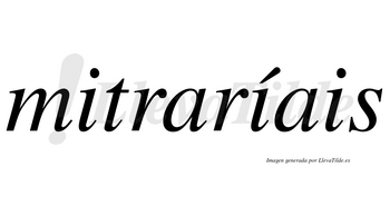 Mitraríais  lleva tilde con vocal tónica en la segunda «i»