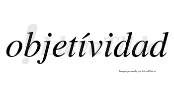 Objetívidad  lleva tilde con vocal tónica en la primera «i»
