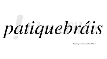 Patiquebráis  lleva tilde con vocal tónica en la segunda «a»