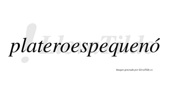 Plateroespequenó  lleva tilde con vocal tónica en la segunda «o»