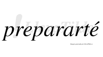 Prepararté  lleva tilde con vocal tónica en la segunda «e»