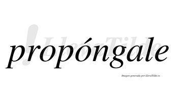 Propóngale  lleva tilde con vocal tónica en la segunda «o»