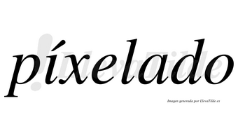 Píxelado lleva tilde con vocal tónica en la «i»