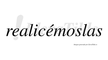 Realicémoslas  lleva tilde con vocal tónica en la segunda «e»