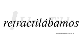 Retractilábamos  lleva tilde con vocal tónica en la segunda «a»