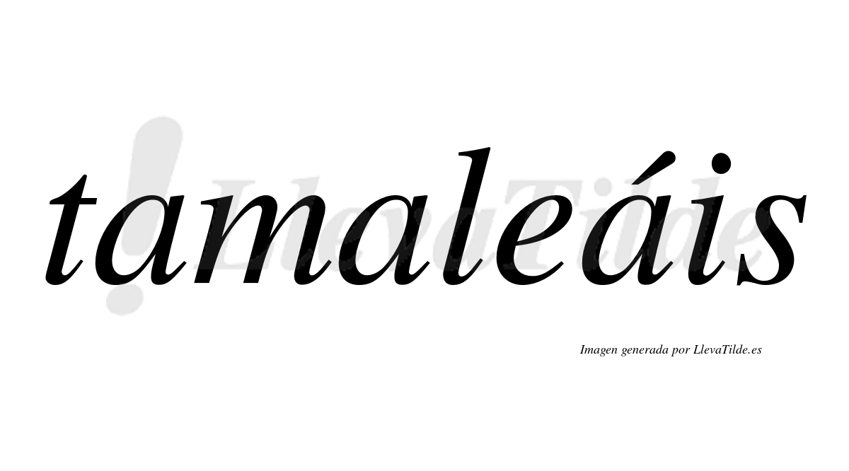 Tamaleáis  lleva tilde con vocal tónica en la tercera "a"
