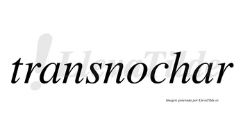 Transnochar  no lleva tilde con vocal tónica en la segunda «a»