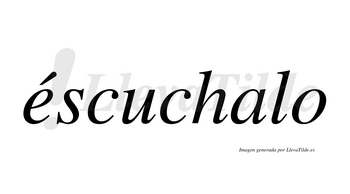 Éscuchalo  lleva tilde con vocal tónica en la «e»