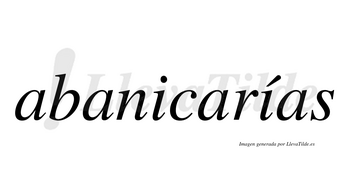Abanicarías  lleva tilde con vocal tónica en la segunda «i»