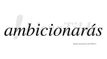 Ambicionarás  lleva tilde con vocal tónica en la tercera «a»