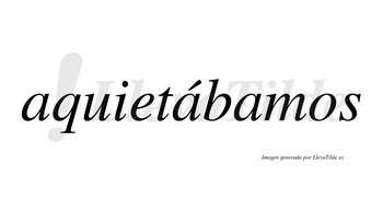 Aquietábamos  lleva tilde con vocal tónica en la segunda «a»