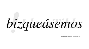 Bizqueásemos  lleva tilde con vocal tónica en la «a»