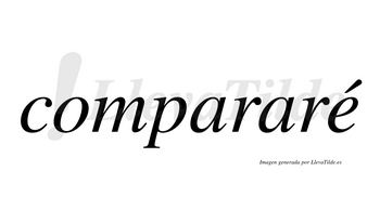 Compararé  lleva tilde con vocal tónica en la «e»