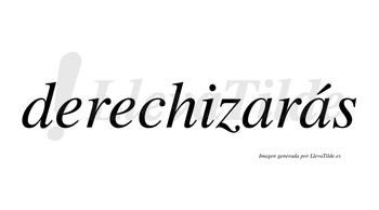 Derechizarás  lleva tilde con vocal tónica en la segunda «a»