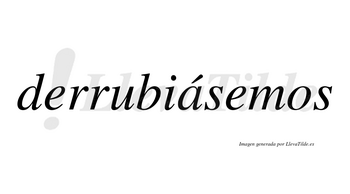 Derrubiásemos  lleva tilde con vocal tónica en la «a»