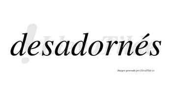 Desadornés  lleva tilde con vocal tónica en la segunda «e»