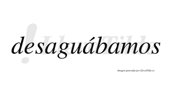Desaguábamos  lleva tilde con vocal tónica en la segunda «a»