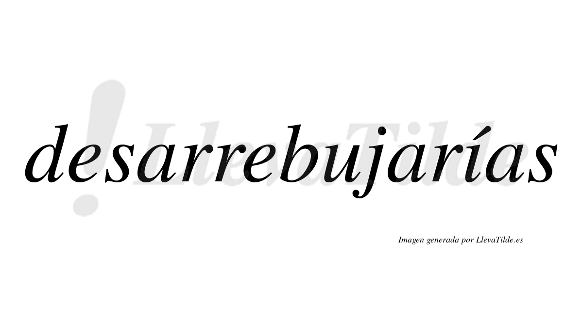 Desarrebujarías  lleva tilde con vocal tónica en la «i»