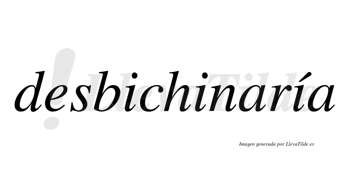 Desbichinaría  lleva tilde con vocal tónica en la tercera "i"