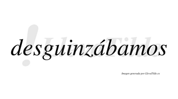 Desguinzábamos  lleva tilde con vocal tónica en la primera «a»