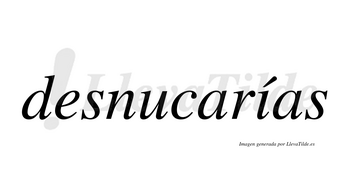 Desnucarías  lleva tilde con vocal tónica en la «i»