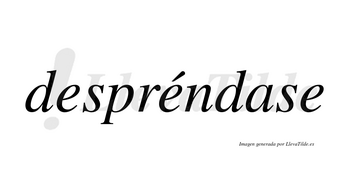 Despréndase  lleva tilde con vocal tónica en la segunda «e»