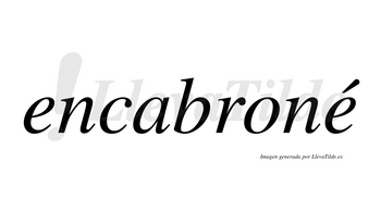 Encabroné  lleva tilde con vocal tónica en la segunda «e»