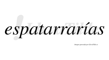 Espatarrarías  lleva tilde con vocal tónica en la «i»