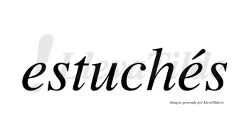 Estuchés  lleva tilde con vocal tónica en la segunda «e»