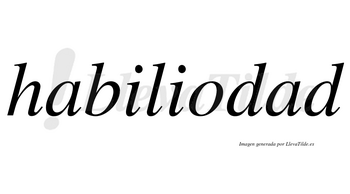 Habiliodad  no lleva tilde con vocal tónica en la segunda «a»