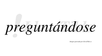 Preguntándose  lleva tilde con vocal tónica en la «a»