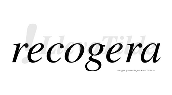 Recogera  no lleva tilde con vocal tónica en la segunda «e»