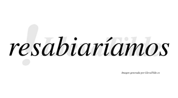 Resabiaríamos  lleva tilde con vocal tónica en la segunda «i»