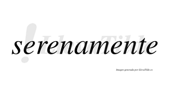 Serenamente no lleva tilde con vocal tónica en la tercera «e»