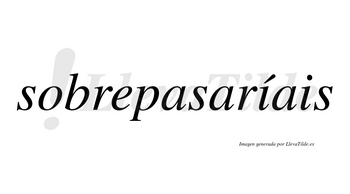 Sobrepasaríais  lleva tilde con vocal tónica en la primera «i»