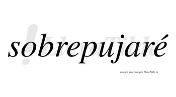 Sobrepujaré  lleva tilde con vocal tónica en la segunda «e»