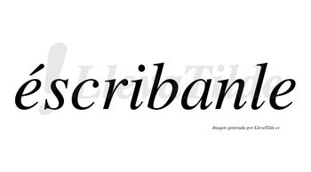 Éscribanle lleva tilde con vocal tónica en la primera «e»