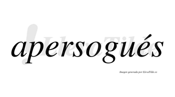 Apersogués  lleva tilde con vocal tónica en la segunda «e»