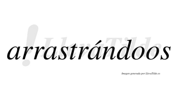 Arrastrándoos lleva tilde con vocal tónica en la tercera «a»
