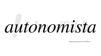 Autonomista no lleva tilde con vocal tónica en la «i»