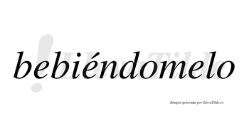 Bebiéndomelo  lleva tilde con vocal tónica en la segunda «e»