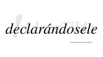 Declarándosele lleva tilde con vocal tónica en la segunda «a»