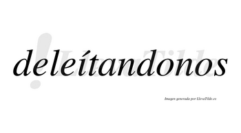Deleítandonos lleva tilde con vocal tónica en la «i»