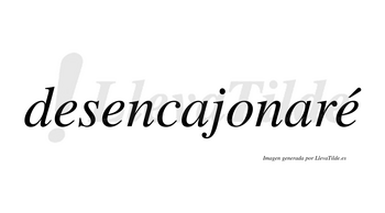 Desencajonaré  lleva tilde con vocal tónica en la tercera «e»
