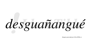 Desguañangué  lleva tilde con vocal tónica en la segunda «e»