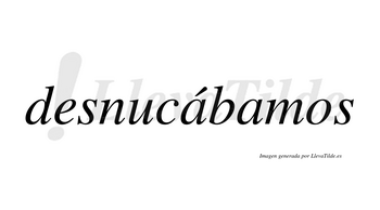 Desnucábamos  lleva tilde con vocal tónica en la primera «a»