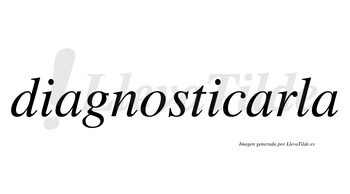 Diagnosticarla no lleva tilde con vocal tónica en la segunda «a»