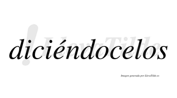 Diciéndocelos  lleva tilde con vocal tónica en la primera «e»